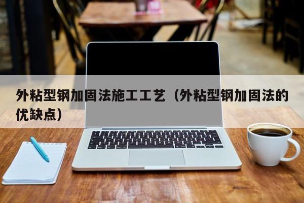 外粘型钢加固法施工工艺（外粘型钢加固法的优缺点）